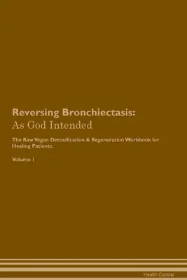 Inverser la Bronchiectasie : The Raw Vegan Plant-Based Detoxification & Regeneration Workbook for Healing Patients. Volume 1 - Reversing Bronchiectasis: As God Intended The Raw Vegan Plant-Based Detoxification & Regeneration Workbook for Healing Patients. Volume 1