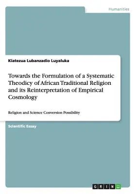 Vers la formulation d'une théodicée systématique de la religion traditionnelle africaine et sa réinterprétation de la cosmologie empirique : Religion et science - Towards the Formulation of a Systematic Theodicy of African Traditional Religion and its Reinterpretation of Empirical Cosmology: Religion and Science