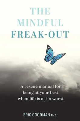 La crise de nerfs en pleine conscience : Un manuel de sauvetage pour être à son meilleur quand la vie est à son pire - The Mindful Freak-Out: A Rescue Manual for Being at Your Best When Life Is at Its Worst