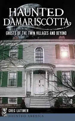 Damariscotta hanté : les fantômes des villages jumeaux et d'ailleurs - Haunted Damariscotta: Ghosts of the Twin Villages and Beyond