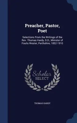 Prédicateur, pasteur, poète : Sélection d'écrits du Révérend Thomas Hardy, D.D., ministre de Foulis Wester, Perthshire, 1852-1910 - Preacher, Pastor, Poet: Selections From the Writings of the Rev. Thomas Hardy, D.D., Minister of Foulis Wester, Perthshire, 1852-1910