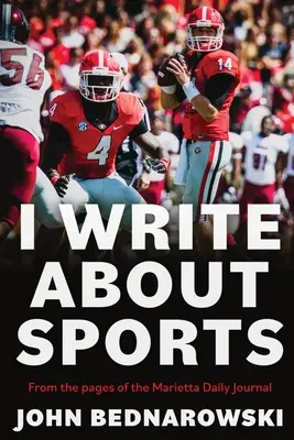 J'écris sur le sport : Une collection d'articles sportifs du comté de Cobb et de l'État de Géorgie, tirés des pages du Marietta Daily J - I Write About Sports: A Collection Of Sportswriting From Cobb County And Around The State Of Georgia, From The Pages Of The Marietta Daily J