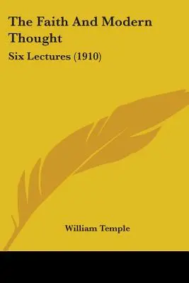 La foi et la pensée moderne : Six Lectures (1910) - The Faith And Modern Thought: Six Lectures (1910)