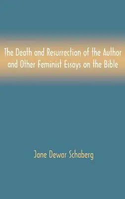 La mort et la résurrection de l'auteur et autres essais féministes sur la Bible - The Death and Resurrection of the Author and Other Feminist Essays on the Bible