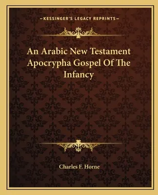 Un évangile apocryphe arabe du Nouveau Testament de l'Enfance - An Arabic New Testament Apocrypha Gospel Of The Infancy