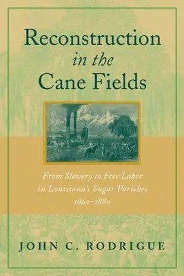 La reconstruction dans les champs de canne : De l'esclavage au travail libre dans les paroisses sucrières de Louisiane, 1862-1880 - Reconstruction in the Cane Fields: From Slavery to Free Labor in Louisiana's Sugar Parishes, 1862-1880