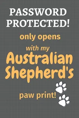 Protégé par mot de passe&nbsp;! ne s'ouvre qu'avec l'empreinte de la patte de mon berger australien&nbsp;! Pour les fans de bergers australiens - Password Protected! only opens with my Australian Shepherd's paw print!: For Australian Shepherd Dog Fans