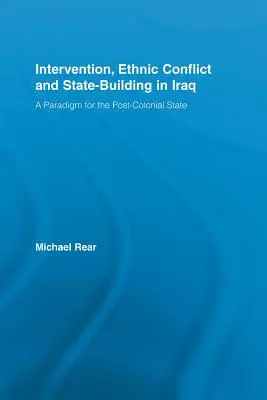 Intervention, conflit ethnique et construction de l'État en Irak : Un paradigme pour l'État postcolonial - Intervention, Ethnic Conflict and State-Building in Iraq: A Paradigm for the Post-Colonial State