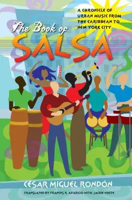 Le livre de la salsa : Une chronique de la musique urbaine des Caraïbes à New York - The Book of Salsa: A Chronicle of Urban Music from the Caribbean to New York City