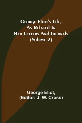 La vie de George Eliot, telle qu'elle est relatée dans ses lettres et journaux (volume 2) - George Eliot's Life, as Related in Her Letters and Journals (Volume 2)
