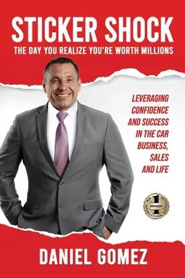 Sticker Shock : Le jour où vous réalisez que vous valez des millions - Tirer parti de la confiance et de la réussite dans l'industrie automobile, la vente et la vie. - Sticker Shock: The Day You Realize Your Worth Millions - Leveraging Confidence and Success in the Car Business, Sales and Life
