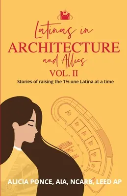 Latinas in Architecture and Allies Vol II : Stories of raising the 1% one Latina at a time (en anglais) - Latinas in Architecture and Allies Vol II: Stories of raising the 1% one Latina at a time