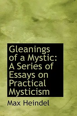 Gleanings of a Mystic : Une série d'essais sur le mysticisme pratique - Gleanings of a Mystic: A Series of Essays on Practical Mysticism