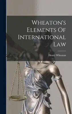 Éléments de droit international de Wheaton - Wheaton's Elements Of International Law