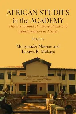 Les études africaines dans l'académie : La corne d'abondance de la théorie, de la pratique et de la transformation en Afrique ? - African Studies in the Academy: The Cornucopia of Theory, Praxis and Transformation in Africa?