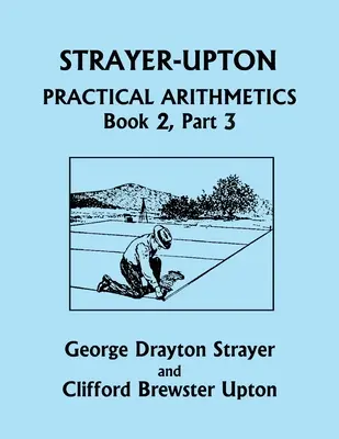 Arithmétique pratique Strayer-Upton LIVRE 2, 3ème partie (Classiques d'hier) - Strayer-Upton Practical Arithmetics BOOK 2, Part 3 (Yesterday's Classics)