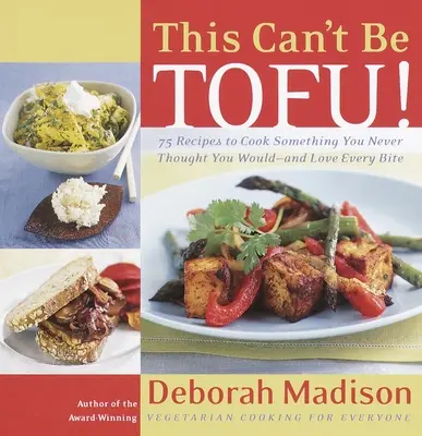 This Can't Be Tofu : 75 Recipes to Cooking Something You Never Thought You Would - And Love Every Bite (Ce ne peut être du tofu : 75 recettes pour cuisiner quelque chose que vous n'auriez jamais pensé pouvoir cuisiner et en aimer chaque bouchée) - This Can't Be Tofu!: 75 Recipes to Cook Something You Never Thought You Would--And Love Every Bite