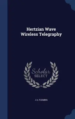 La télégraphie sans fil à ondes hertziennes - Hertzian Wave Wireless Telegraphy