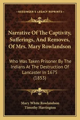 Récit de la captivité, des souffrances et de l'enlèvement de Mme Mary Rowlandson : Le Code maçonnique de Washington : un ouvrage de référence sur la maçonnerie et l'art maçonnique - Narrative Of The Captivity, Sufferings, And Removes, Of Mrs. Mary Rowlandson: Who Was Taken Prisoner By The Indians At The Destruction Of Lancaster In