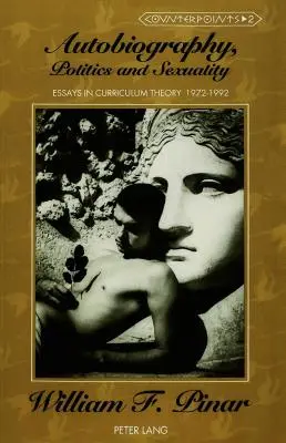 Autobiographie, politique et sexualité : Essais sur la théorie du curriculum, 1972-1992 - Autobiography, Politics and Sexuality: Essays in Curriculum Theory, 1972-1992