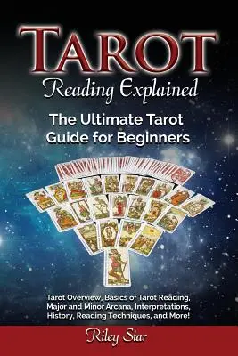 La lecture du Tarot expliquée : Tarot Overview, Basics of Tarot Reading, Major and Minor Arcana, Interpretations, History, Reading Techniques, and Mor - Tarot Reading Explained: Tarot Overview, Basics of Tarot Reading, Major and Minor Arcana, Interpretations, History, Reading Techniques, and Mor