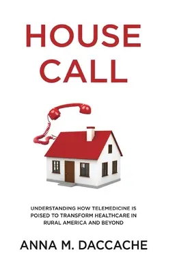 House Call : Comprendre comment la télémédecine est prête à transformer les soins de santé dans l'Amérique rurale et au-delà - House Call: Understanding How Telemedicine is Poised to Transform Healthcare in Rural America and Beyond