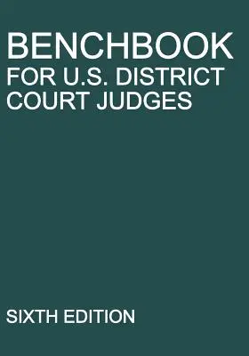 Benchbook for U.S. District Court Judges : Sixième édition - Benchbook for U.S. District Court Judges: Sixth Edition