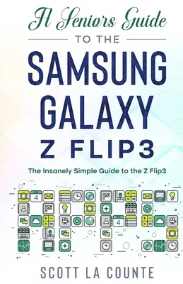 Guide du Samsung Galaxy Z Flip3 pour les seniors : Un guide incroyablement facile pour le Z Flip3 - A Senior's Guide to the Samsung Galaxy Z Flip3: An Insanely Easy Guide to the Z Flip3