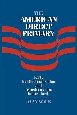 Les primaires directes américaines : institutionnalisation et transformation du parti dans le Nord - The American Direct Primary: Party Institutionalization and Transformation in the North