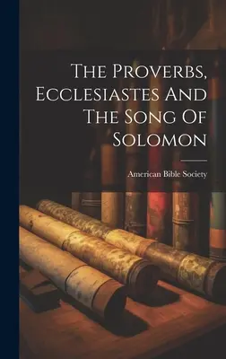 Les Proverbes, l'Ecclésiaste et le Cantique des Cantiques - The Proverbs, Ecclesiastes And The Song Of Solomon
