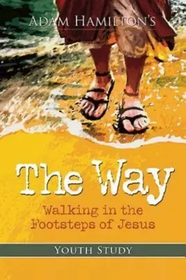 Le Chemin : Étude pour la jeunesse : Marcher sur les traces de Jésus - The Way: Youth Study: Walking in the Footsteps of Jesus