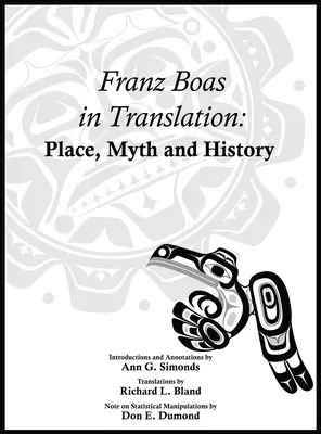 Franz Boas en traduction : Lieu, mythe et histoire - Franz Boas in Translation: Place, Myth, and History