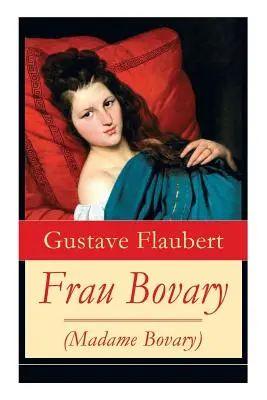 Frau Bovary (Madame Bovary) : Emma Bovary, une des plus belles femmes de la littérature mondiale - Frau Bovary (Madame Bovary): Emma Bovary, eine der faszinierendsten Frauen der Weltliteratur