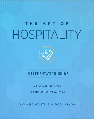 Guide de mise en œuvre de l'art de l'hospitalité : Un guide pratique pour un ministère de l'accueil radical - The Art of Hospitality Implementation Guide: A Practical Guide for a Ministry of Radical Welcome