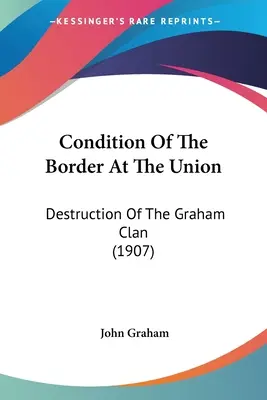 L'état de la frontière à l'Union : Destruction du clan Graham (1907) - Condition Of The Border At The Union: Destruction Of The Graham Clan (1907)
