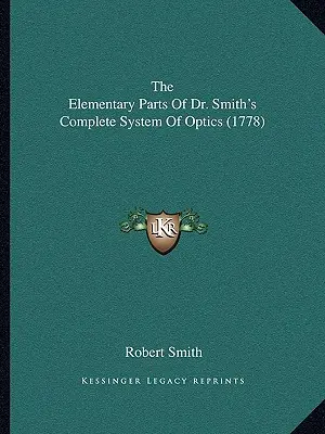 Les parties élémentaires du système complet d'optique du Dr Smith (1778) - The Elementary Parts Of Dr. Smith's Complete System Of Optics (1778)