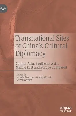 Sites transnationaux de la diplomatie culturelle chinoise : Asie centrale, Asie du Sud-Est, Moyen-Orient et Europe comparés - Transnational Sites of China's Cultural Diplomacy: Central Asia, Southeast Asia, Middle East and Europe Compared