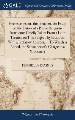 L'Ecclésiaste, ou le prédicateur. Essai sur les devoirs d'un instructeur religieux public, tiré principalement d'un traité latin d'Erasm sur ce sujet. - Ecclesiastes; or, the Preacher. An Essay on the Duties of a Public Religious Instructor; Chiefly Taken From a Latin Treatise on This Subject, by Erasm