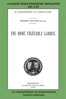 Le jardin potager familial (édition patrimoniale) : Le classique USDA Farmers' Bulletin No. 255 avec des conseils et des méthodes traditionnelles pour un jardinage durable et une agriculture durable. - The Home Vegetable Garden (Legacy Edition): The Classic USDA Farmers' Bulletin No. 255 With Tips And Traditional Methods In Sustainable Gardening And