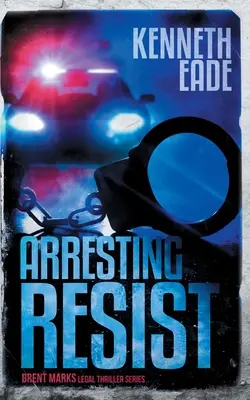 Arresting Resist : Un thriller juridique de Brent Marks - Arresting Resist: A Brent Marks Legal Thriller