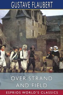 A travers champs et rivières (Esprios Classics) : Un récit de voyage à travers la Bretagne - Over Strand and Field (Esprios Classics): A Record of Travel Through Brittany