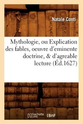 Mythologie, Ou Explication Des Fables, Oeuvre d'Eminente Doctrine, & d'Agreable Lecture (d.1627)