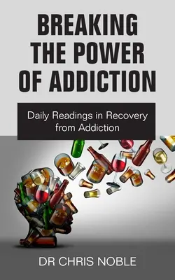 Briser le pouvoir de la dépendance : Lectures quotidiennes pour le rétablissement de la dépendance - Breaking the Power of Addiction: Daily Readings in Recovery from Addiction