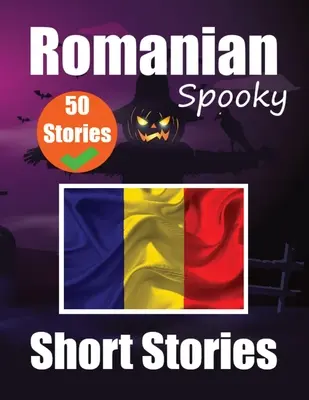 50 Short Spooky Storiеs in Romanian A Bilingual Journеy in English and Romanian : Histoires hantées en anglais et en roumain Apprendre la langue roumaine - 50 Short Spooky Storiеs in Romanian A Bilingual Journеy in English and Romanian: Haunted Tales in English and Romanian Learn Romanian Lang