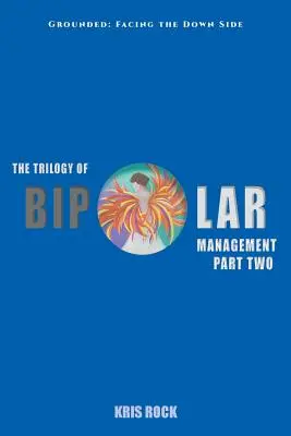 La trilogie de la gestion des troubles bipolaires : Partie II Grounded : Faire face à l'adversité - The Trilogy of Bipolar Management: Part II Grounded: Facing the Down Side