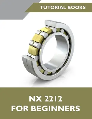 NX 2212 pour les débutants (coloré) : Un guide pas à pas pour apprendre NX - NX 2212 For Beginners (Colored): A Step-by-Step Guide to Learning NX