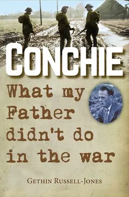 Conchie : Ce que mon père n'a pas fait pendant la guerre - Conchie: What My Father Didn't Do in the War