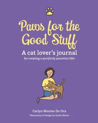 Paws for the Good Stuff : Le journal d'un amoureux des chats pour créer une vie parfaitement pawsitive - Paws for the Good Stuff: A Cat Lover's Journal for Creating a Purrfectly Pawsitive Life