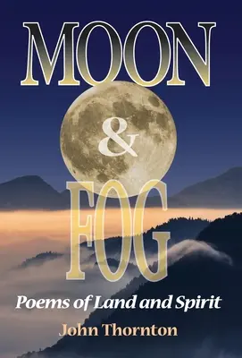 Lune et brouillard : poèmes sur la terre et l'esprit - Moon & Fog: Poems of Land and Spirit
