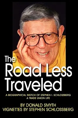 The Road Less Traveled, a Biographical Sketch of Stephen I. Schlossberg a Trade Union Life (Le chemin le moins emprunté, une esquisse biographique de Stephen I. Schlossberg, une vie syndicale) - The Road Less Traveled, a Biographical Sketch of Stephen I. Schlossberg a Trade Union Life